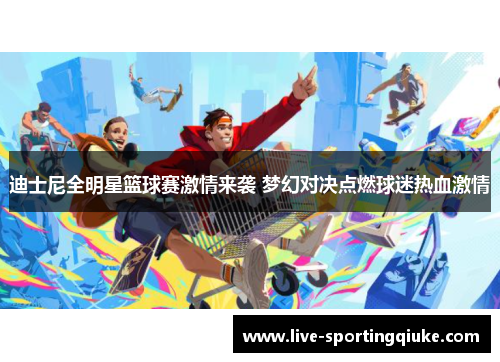 迪士尼全明星篮球赛激情来袭 梦幻对决点燃球迷热血激情